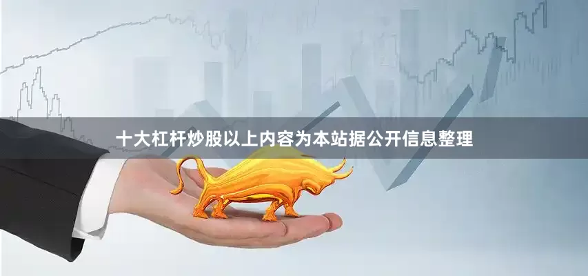 十大杠杆炒股以上内容为本站据公开信息整理