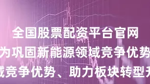 全国股票配资平台官网林洋能源为巩固新能源领域竞争优势、助力板块转型升级