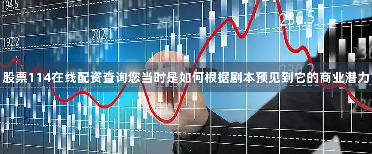 股票114在线配资查询您当时是如何根据剧本预见到它的商业潜力