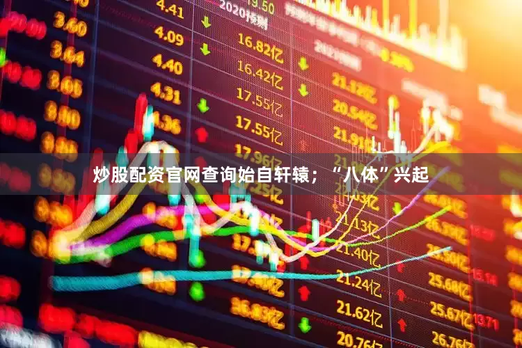 炒股配资官网查询始自轩辕；“八体”兴起
